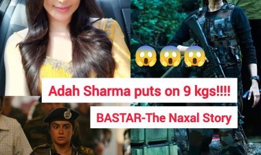 बस्तर-द नक्सल स्टोरी के लिए अदा शर्मा ने 9 किलो वजन बढ़ाने के लिए एक दिन में 15 केले और लड्डू भी खाए!