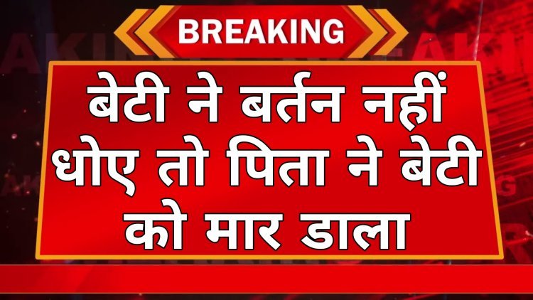9 साल की बेटी की गर्दन मरोड़कर हत्या:बर्तन नहीं धोने की बात पर भाई-बहन में हुआ झगड़ा; गुस्से में पिता ने मार डाला   